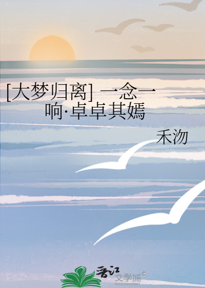 [大梦归离] 一念一响·卓卓其嫣