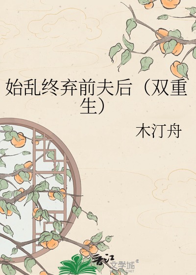 始乱终弃前夫后（双重生）